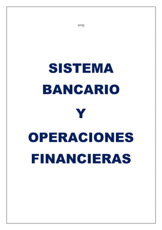 2019
SISTEMA
BANCARIO
Y
OPERACIONES
FINANCIERAS
 