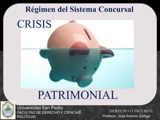 5
Universidad San Pedro
FACULTAD DE DERECHO Y CIENCIAS
POLÍTICAS
Régimen del Sistema Concursal
CRISIS
PATRIMONIAL
DERECHO CONCURSAL
Profesor: José Antonio Zúñiga
 