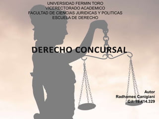Autor
Radhames Canigiani
C.I: 19.414.329
UNIVERSIDAD FERMIN TORO
VICERECTORADO ACADEMICO
FACULTAD DE CIENCIAS JURIDICAS Y POLITICAS
ESCUELA DE DERECHO
 