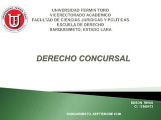 DERECHO CONCURSAL
EDSON RIVAS
CI. 17860473
BARQUISIMETO, SEPTIEMBRE 2020
 