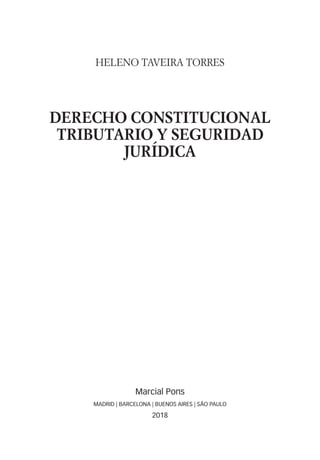 HELENO TAVEIRA TORRES
DERECHO CONSTITUCIONAL
TRIBUTARIO Y SEGURIDAD
JURÍDICA
Marcial Pons
MADRID | BARCELONA | BUENOS AIRES | SÃO PAULO
2018
 