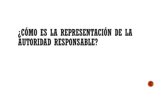¿CÓMO ES LA REPRESENTACIÓN DE LA
AUTORIDAD RESPONSABLE?
 