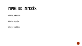TIPOS DE INTERÉS.
Interés jurídico
Interés simple
Interés legitimo
 
