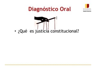 ¿Qué  es justicia constitucional?    Diagnóstico Oral 
