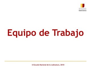 Equipo de Trabajo ©  Escuela Nacional de la Judicatura, 2010 