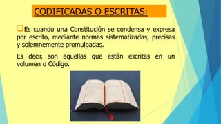 ❑Es cuando una Constitución se condensa y expresa
por escrito, mediante normas sistematizadas, precisas
y solemnemente promulgadas.
Es decir, son aquellas que están escritas en un
volumen o Código.
 