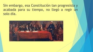 Sin embargo, esa Constitución tan progresista y
acabada para su tiempo, no llegó a regir un
solo día.
 