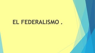 EL FEDERALISMO .
 