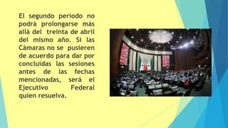 El segundo periodo no
podrá prolongarse más
allá del treinta de abril
del mismo año. Si las
Cámaras no se pusieren
de acuerdo para dar por
concluidas las sesiones
antes de las fechas
mencionadas, será el
Ejecutivo Federal
quien resuelva.
 