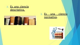 2. Es una ciencia
descriptiva.
2. Es una ciencia
normativa.
52
 