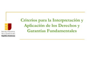 Criterios para la Interpretación y Aplicación de los Derechos y Garantías Fundamentales 
