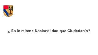 ¿ Es lo mismo Nacionalidad que Ciudadanía?
 
