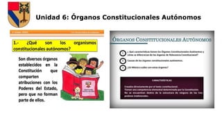 Unidad 6: Órganos Constitucionales Autónomos
 
