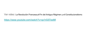 Ver video: La Revolución Francesa,el Fin del Antiguo Régimen y el Constitucionalismo
https://www.youtube.com/watch?v=qx1rG5TeelM
 