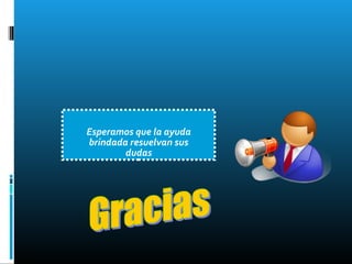 Esperamos que la ayuda
brindada resuelvan sus
dudas
Esperamos que la ayuda
brindada resuelvan sus
dudas
 