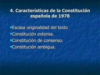 4. Características de la Constitución española de 1978 Escasa originalidad del texto Constitución extensa. Constitución de consenso. Constitución ambigua. 