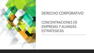 DERECHO CORPORATIVO
CONCENTRACIONES DE
EMPRESAS Y ALIANZAS
ESTRATEGICAS
 