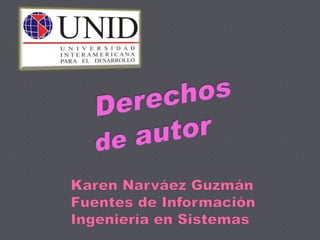 Derechosde autor Karen Narváez Guzmán Fuentes de Información Ingeniería en Sistemas 