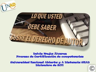 Delvis Mejía Álvarez
   Proceso de Certificación de competencias

Universidad Nacional Abierta y A Distancia UNAD
               Diciembre de 2011
 