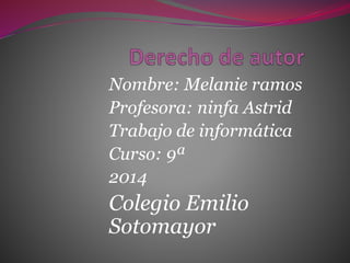 Nombre: Melanie ramos
Profesora: ninfa Astrid
Trabajo de informática
Curso: 9ª
2014
Colegio Emilio
Sotomayor
 