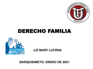 ZULMA
COLMENARES
DERECHO FAMILIA
LIZ MARY LUCENA
BARQUISIMETO; ENERO DE 2021
 