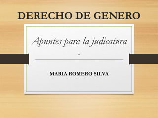 DERECHO DE GENERO
Apuntes para la judicatura
-
MARIA ROMERO SILVA
 