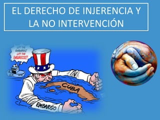 EL DERECHO DE INJERENCIA Y
    LA NO INTERVENCIÓN
 