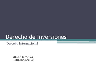 Derecho de Inversiones
Derecho Internacional
MELANIE YAITZA
HERRERA RAMON
 