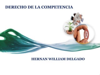 DERECHO DE LA COMPETENCIA
HERNAN WILLIAM DELGADO
 