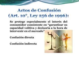 Se protege especialmente el interés del
consumidor consistente en “garantizar su
capacidad volitiva y decisoria a la hora de
intervenir en el mercado”
Confusión directa
Confusión indirecta
 