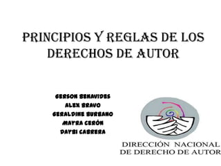 Principios y reglas de los
    derechos de autor

     Gerson Benavides
        Alex bravo
    Geraldine Burbano
       Mayra cerón
      Daybi cabrera
 