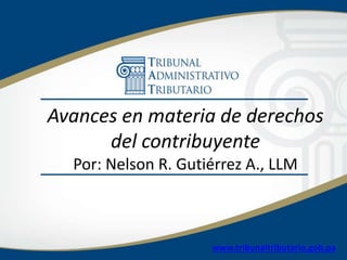 Avances en materia de derechos
del contribuyente
Por: Nelson R. Gutiérrez A., LLM
www.tribunaltributario.gob.pa
 