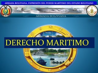 ARMADA BOLIVIANA, EXPRESIÓN DEL PODER MARÍTIMO DEL ESTADO BOLIVIANO
DERECHO MARITIMO
 