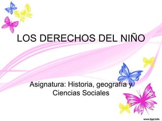 LOS DERECHOS DEL NIÑO
Asignatura: Historia, geografía y
Ciencias Sociales
 