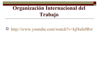 Organización Internacional del Trabajo http://www.youtube.com/watch?v=kjHafe0RsQM 