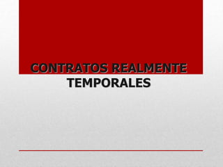CONTRATOS REALMENTE
TEMPORALES
 