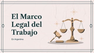 El Marco
Legal del
Trabajo
En Argentina
 