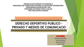 DERECHO DEPORTIVO PUBLICO –
PRIVADO Y MEDIOS DE COMUNICACIO
Alejandra Quishpi
Luisa Quiñonez
Maricela Peña
Ivan Gualan
 