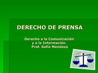 DERECHO DE PRENSA Derecho a la Comunicación  y a la Información.  Prof. Sofía Mendoza 