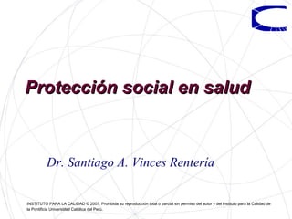 Protección social en salud Dr. Santiago A. Vinces Rentería 