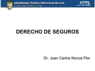DERECHO DE SEGUROS



       Dr. Juan Carlos Novoa Flor
 