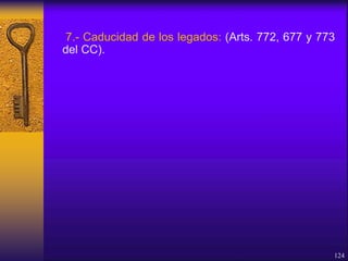 7.- Caducidad de los legados: (Arts. 772, 677 y 773
del CC).
124
 