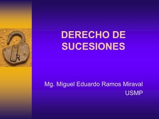 DERECHO DE
SUCESIONES
Mg. Miguel Eduardo Ramos Miraval
USMP
 