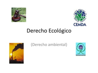 Derecho Ecológico (Derecho ambiental) 
