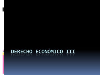 DERECHO ECONÓMICO III

 