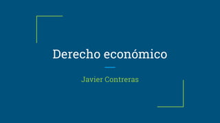 Derecho económico
Javier Contreras
 