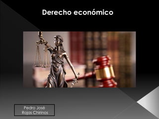 Derecho económico
Pedro José
Rojas Chirinos
 