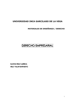 1
UNIVERSIDAD INCA GARCILASO DE LA VEGA
MATERIALES DE ENSEÑANZA / DERECHO
DDDEEERRREEECCCHHHOOO EEEMMMPPPRRREEESSSAAARRRIIIAAALLL
GGGAAASSSTTTOOONNN RRREEEMMMYYY LLLLLLEEERRREEENNNAAA
NNNEEELLLLLLYYY VVVIIILLLLLLAAARRR BBBAAARRRNNNUUUEEEVVVOOO
 