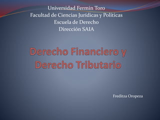 Universidad Fermin Toro
Facultad de Ciencias Jurídicas y Políticas
Escuela de Derecho
Dirección SAIA
Freditza Oropeza
 