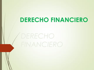 DERECHO
FINANCIERO
DERECHO FINANCIERO
 